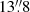 $ 13{{\overset{\prime\prime}{.}}}8 $