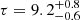 $ \tau=9.2^{+0.8}_{-0.6} $
