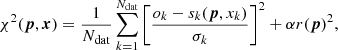 $$ \begin{aligned} \chi ^2 ({\boldsymbol{p}}, {\boldsymbol{x}})= \frac{1}{N_{\rm dat}} \sum _{k=1}^{N_{\rm dat}} \bigg [\frac{o_k - s_k({\boldsymbol{p}},x_k)}{\sigma _k} \bigg ]^2 + \alpha r({\boldsymbol{p}})^2, \end{aligned} $$