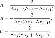 $$ \begin{aligned} A&= \frac{2}{\Delta x_{j+1}(\Delta x_{j} + \Delta x_{j+1})},\\ B&= -\frac{2}{\Delta x_j(\Delta x_j \cdot \Delta x_{j+1})}, \\ C&= \frac{2}{\Delta x_j(\Delta x_j + \Delta x_{j+1})}, \end{aligned} $$