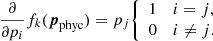$$ \begin{aligned} \frac{\partial }{\partial p_i} f_k({\boldsymbol{p}}_{\rm phyc}) = p_j {\left\{ \begin{array}{ll} 1&i=j,\\ 0&i\ne j.\\ \end{array}\right.} \end{aligned} $$