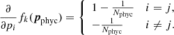 $$ \begin{aligned} \frac{\partial }{\partial p_i} f_k({\boldsymbol{p}}_{\rm phyc}) = {\left\{ \begin{array}{ll} 1-\frac{1}{N_{\rm phyc}}&i=j,\\ -\frac{1}{N_{\rm phyc}}&i\ne j. \end{array}\right.} \end{aligned} $$