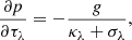 $$ \begin{aligned} \frac{\partial p}{\partial \tau _{\lambda }} = -\frac{g}{\kappa _{\lambda } + \sigma _{\lambda }}, \end{aligned} $$