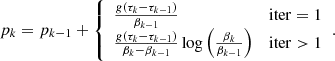 $$ \begin{aligned} p_{k} = p_{k-1} + {\left\{ \begin{array}{ll} \frac{g(\tau _{k} - \tau _{k-1})}{\beta _{k-1}}&\mathrm{iter} = 1\\ \frac{g(\tau _{k} - \tau _{k-1})}{\beta _k - \beta _{k-1}} \log \left( \frac{\beta _k}{\beta _{k-1}} \right)&\mathrm{iter} > 1 \end{array}\right.}. \end{aligned} $$