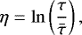 \begin{equation*} \eta = \ln\left(\frac{\tau}{\bar{\tau}}\right), \end{equation*}