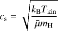 \begin{equation*} c_{\mathrm{s}} = \sqrt{\frac{k_{\mathrm{B}}T_{\mathrm{kin}}}{\bar{\mu}m_{\mathrm{H}}}}\end{equation*}