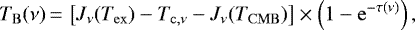 \begin{equation*}T_{\mathrm{B}}(\nu)\,{=}\,\left[J_{\nu}(T_{\mathrm{ex}})-T_{\mathrm{c,\nu}}-J_{\nu}(T_{\mathrm{CMB}})\right]\times\left(1-\mathrm{e}^{-\tau(\nu)}\right), \end{equation*}