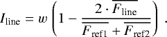 \begin{equation*} I_{\textrm{line}}=w \, \left(1-\frac{2\cdot\overline{F_{\textrm{line}}}}{\overline{F_{\textrm{ref1}}}&#x002B;\overline{F_{\textrm{ref2}}}}\right) \;. \vspace*{-12pt}\end{equation*}
