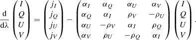 $$ \begin{aligned} \frac{\mathrm{d}}{\mathrm{d}\lambda } \begin{pmatrix} I \\ Q \\ U \\ V \end{pmatrix} = \begin{pmatrix} j_{I} \\ j_{Q} \\ j_{U} \\ j_{V} \end{pmatrix} - \begin{pmatrix} \alpha _{I}&\alpha _{Q}&\alpha _{U}&\alpha _{V} \\ \alpha _{Q}&\alpha _{I}&\rho _{V}&-\rho _{U} \\ \alpha _{U}&-\rho _{V}&\alpha _{I}&\rho _{Q} \\ \alpha _{V}&\rho _{U}&-\rho _{Q}&\alpha _{I} \end{pmatrix} \begin{pmatrix} I \\ Q \\ U \\ V \end{pmatrix}. \end{aligned} $$