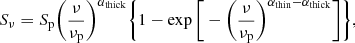 $$ \begin{aligned} S_\nu = S_{\rm p} \bigg (\frac{\nu }{\nu _{\rm p}}\bigg )^{\alpha _{\rm thick}} \bigg \{1- \exp \bigg [-\bigg (\frac{\nu }{\nu _{\rm p}}\bigg )^{\alpha _{\rm thin} - \alpha _{\rm thick}} \bigg ] \bigg \}, \end{aligned} $$