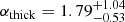 $ \alpha_{\mathrm{thick}} = 1.79^{+1.04}_{-0.53} $