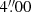 $ 4{{\overset{\prime\prime}{.}}}00 $