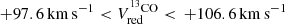 $ +97.6\,{\mathrm{km\,s}}^{-1} < {V}_{\mathrm{red}}^{^{13}{\mathrm{CO}}} < \,+106.6\,{\mathrm{km\,s}}^{-1} $