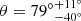 $ \theta = {79^\circ }_{ - {{40}^\circ }}^{ + {{11}^\circ }} $