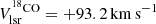 $ V_{{\rm{lsr}}}^{^{18}{\rm{CO}}} = + 93.2 \,{\rm{km}} \,{{\rm{s}}^{ - 1}} $