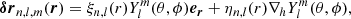 $$ \begin{aligned} {\boldsymbol{\delta {r}}}_{n,l,m}({\boldsymbol{r}}) = \xi _{n,l}(r)Y_l^m(\theta ,\phi ){\boldsymbol{e_{r}}} + \eta _{n,l}(r)\nabla _h Y_l^m(\theta ,\phi ), \end{aligned} $$