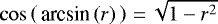 $\cos\left(\,\textrm{arcsin}\,(r)\,\right){\,=\,}\sqrt{1-r^2}$