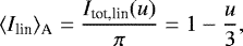\begin{equation*}\langle I_{\textrm{lin}} \rangle_{\textrm{A}} = \frac{I_{\textrm{tot,lin}}(u)}{\pi} = 1 - \frac{u}{3}, \end{equation*}