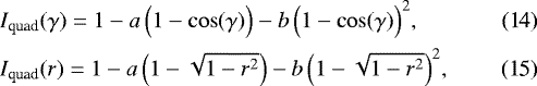 \begin{align}&I_{\textrm{quad}}(\gamma) = 1 - a\,{\Big (}1-\cos(\gamma){\Big )} - b\,{\Big (}1-\cos(\gamma) {\Big )}^2,\\ &I_{\textrm{quad}}(r) = 1 - a\,{\Big (}1- \sqrt{1-r^2} {\Big )} - b\,{\Big (}1 - \sqrt{1-r^2} {\Big )}^2, \end{align}