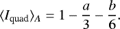\begin{equation*}\langle I_{\textrm{quad}} \rangle_A = 1 - \frac{a}{3} - \frac{b}{6}. \end{equation*}