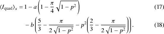 \begin{align}{\langle}I_{\textrm{quad}}{\rangle}_x =\,& 1-a\left(1-\frac{\pi}{4}\sqrt{1-p^2\,}\right)\\ & -b\left(\frac{5}{3}-\frac{\pi}{2\sqrt{1-p^2}}-p^2{\left(\frac{2}{3}-\frac{\pi}{2\sqrt{1-p^2}}\right)}\right). \end{align}