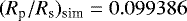 $(R_{\textrm{p}}/R_{\textrm{s}})_{\textrm{sim}}=0.099386$