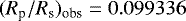 $(R_{\textrm{p}}/R_{\textrm{s}})_{\textrm{obs}}=0.099336$