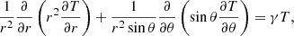 $$ \begin{aligned} \frac{1}{r^{2}}\frac{\partial }{{\partial }r}\left({r^{2}} \frac{{\partial }T}{{\partial }r} \right) + \frac{1}{r^{2}\sin {\theta }}\frac{\partial }{{\partial }\theta } \left({{\sin {\theta }}}\frac{{\partial }T}{{\partial }\theta } \right)=\gamma T, \end{aligned} $$