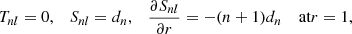 $$ \begin{aligned} T_{nl}=0, \quad S_{nl}=d_n, \quad \frac{\partial S_{nl}}{\partial r}=-(n+1)d_n\quad \text{ at} r=1, \end{aligned} $$