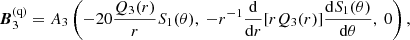 $$ \begin{aligned} {\boldsymbol{B}}_3^\text{(q)}=A_3\left(-20 \frac{Q_3(r)}{r} S_1(\theta ),\ -r^{-1}\frac{\mathrm{d} }{\mathrm{d} r}[rQ_3(r)]\frac{\mathrm{d} S_1(\theta )}{\mathrm{d} \theta },\ 0 \right), \end{aligned} $$