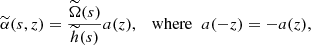 $$ \begin{aligned} \widetilde{\alpha }(s,z)=\frac{\widetilde{\Omega }(s)}{\widetilde{h}(s)}{a}(z), \;\;\text{ where}\;\; a(-z)=-a(z), \end{aligned} $$