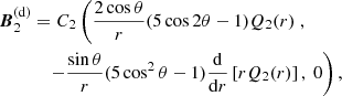$$ \begin{aligned} {\boldsymbol{B}}_2^\mathrm{(d)}&= C_2 \left(\frac{2\cos \theta }{r} (5\cos 2\theta -1)Q_2(r)\right., \nonumber \\&\quad \left.-\frac{\sin \theta }{r}(5\cos ^2\theta -1) \frac{\mathrm{d} }{\mathrm{d} r}\left[rQ_2(r)\right], \ 0\right), \end{aligned} $$