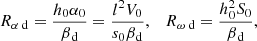 $$ \begin{aligned} {R_{\alpha \text{ d}}}=\frac{h_0\alpha _0}{{\beta }{_\mathrm{d} }}=\frac{l^2 V_0}{{s}_0 {\beta }{_\mathrm{d} }}, \quad {R_{\omega \text{ d}}}=\frac{h_0^2 S_0}{{\beta }{_\mathrm{d} }}, \end{aligned} $$