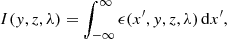 $$ \begin{aligned} I(y,z,\lambda )&= \int _{-\infty }^\infty \epsilon (x^{\prime },y,z,\lambda )\,{\mathrm{d} } x^{\prime }, \end{aligned} $$