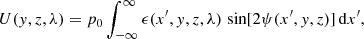 $$ \begin{aligned} U(y,z,\lambda )&= p_0\int _{-\infty }^\infty \epsilon (x^{\prime },y,z,\lambda )\, \sin [2\psi (x^{\prime },y,z)]\,{\mathrm{d} } x^{\prime }, \end{aligned} $$