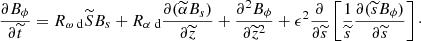 $$ \begin{aligned} \frac{\partial B_\phi }{\partial \widetilde{t}}&= {R_{\omega \text{ d}}} \widetilde{S} B_s + {R_{\alpha \text{ d}}} \frac{\partial (\widetilde{\alpha } B_s)}{\partial \widetilde{z}} + \frac{\partial ^2 B_\phi }{\partial \widetilde{z}^2} + \epsilon ^2 \frac{\partial }{\partial \widetilde{{s}}} \left[\frac{1}{\widetilde{{s}}}\frac{\partial (\widetilde{{s}}B_\phi )}{\partial \widetilde{{s}}} \right]\cdot \end{aligned} $$
