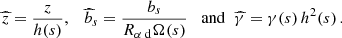 $$ \begin{aligned} {\widehat{z}} = \frac{z}{h({s})},\quad \widehat{b}_s=\frac{b_s}{{R_{\alpha \text{ d}}}\Omega ({s})} \;\; \text{ and}\;\; \widehat{\gamma } = \gamma ({s})\,h^2({s}) \,. \end{aligned} $$