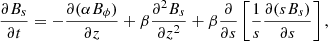 $$ \begin{aligned} \frac{\partial B_s}{\partial t}&= - \frac{\partial (\alpha B_\phi )}{\partial z} + {\beta } \frac{\partial ^2 B_s}{\partial z^2} + {\beta } \frac{\partial }{\partial {s}}\left[ \frac{1}{{s}}\frac{\partial ({s} B_s)}{\partial {s}} \right], \end{aligned} $$