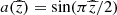 $ {a}({\widehat{z}})=\sin(\pi{\widehat{z}}/2) $