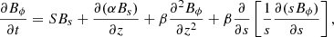 $$ \begin{aligned} \frac{\partial B_\phi }{\partial t}&= S B_s + \frac{\partial (\alpha B_s)}{\partial z} + {\beta } \frac{\partial ^2 B_\phi }{\partial z^2} + {\beta } \frac{\partial }{\partial {s}}\left[ \frac{1}{{s}}\frac{\partial ({s} B_\phi )}{\partial {s}} \right], \end{aligned} $$
