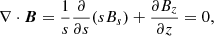 $$ \begin{aligned} \nabla \cdot {\boldsymbol{B}}=\frac{1}{{s}}\frac{\partial }{\partial {s}}( {s} B_{s}) + \frac{\partial B_z}{\partial z} =0, \end{aligned} $$