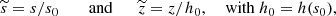 $$ \begin{aligned} \widetilde{s}={s}/{s}_0 \qquad \text{ and}\qquad \widetilde{z}=z/h_0, \quad \text{ with} \; h_0=h({s}_0), \end{aligned} $$
