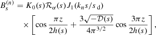 $$ \begin{aligned} B_s^{(n)}&= K_0({s}) \mathcal{R} _\alpha ({s}) J_1(k_n {s}/{s}_\text{ d}) \nonumber \\&\quad \times \left[ \cos \frac{\pi z}{2 h({s})} +\frac{3\sqrt{-{\mathcal{D} }({s})}}{4\pi ^{3/2}} \cos \frac{3\pi z}{2h({s})}\right],\end{aligned} $$