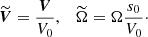 $$ \begin{aligned} \widetilde{{\boldsymbol{V}}}=\frac{{\boldsymbol{V}}}{V_0}, \quad \widetilde{\Omega }=\Omega \frac{s_0}{V_0}\cdot \end{aligned} $$