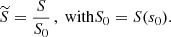 $$ \begin{aligned} \widetilde{S}=\frac{S}{S_0}\,, \text{ with} S_0=S({s}_0). \end{aligned} $$