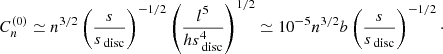 $$ \begin{aligned} C_n^{(0)}\simeq n^{3/2} \left(\frac{{s}}{{s}_\text{ disc}}\right)^{-1/2} \left(\frac{l^5}{h{s}_\text{ disc}^4}\right)^{1/2} \simeq 10^{-5} n^{3/2}b\left(\frac{{s}}{{s}_\text{ disc}}\right)^{-1/2}\cdot \end{aligned} $$