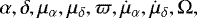 $\alpha,\delta,\mu_{\alpha},\mu_{\delta},\varpi,\dot{\mu}_{\alpha},\dot{\mu}_{\delta},\Omega,$