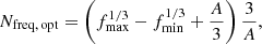 $$ \begin{aligned} N_{\rm freq,\,opt} = \left( f_{\rm max}^{1/3} - f_{\rm min}^{1/3} + \frac{A}{3} \right) \frac{3}{A}, \end{aligned} $$