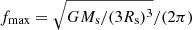 $ f_{\mathrm{max}}= \sqrt{GM_{\mathrm{s}}/(3R_{\mathrm{s}})^3} / (2\pi) $