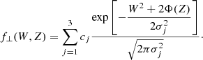 $$ \begin{aligned} f_\perp (W,Z) = \sum _{j=1}^3 c_j\frac{\exp \left[-\dfrac{W^2+2\Phi (Z)}{2\sigma _j^2}\right]}{\sqrt{2\pi \sigma _j^2}}\cdot \end{aligned} $$